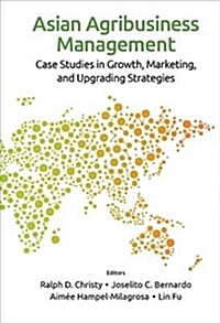 Asian Agribusiness Management: Case Studies in Growth, Marketing, and Upgrading Strategies (Hardcover)