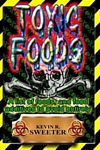 Toxic Foods: A List of Food Ingredients, and Food Additives to Avoid Entirely (Paperback)