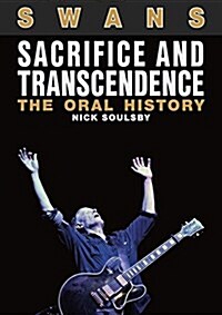 Swans: Sacrifice and Transcendence : The Oral History (Paperback)