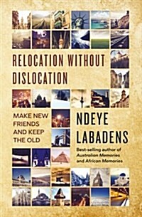 Relocation Without Dislocation: Make New Friends and Keep the Old: (Travels and Adventures of Ndeye Labadens Book 2) (Paperback)