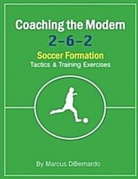 Coaching The Modern 2-6-2 Soccer Formation: Tactics & Training Exercises (Paperback)