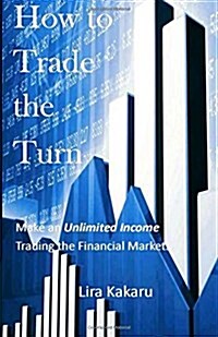 How to Trade the Turn: Make an Unlimited Income Trading the Financial Markets (Paperback)