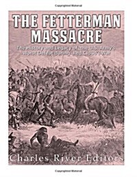 The Fetterman Massacre: The History and Legacy of the U.S. Armys Worst Defeat During Red Clouds War (Paperback)