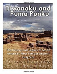 Tiwanaku and Puma Punku: The History and Legacy of South Americas Most Famous Ancient Holy Site (Paperback)