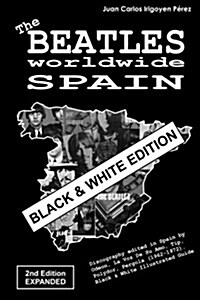 The Beatles worldwide: Spain - 2nd Edition - Expanded - Black & White Edition: Discography edited in Spain by Odeon, La Voz De Su Amo, Tip, P (Paperback)