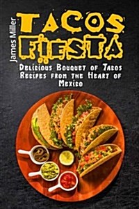 Tacos Fiesta: Delicious Bouquet of Tacos Recipes from the Heart of Mexico (Paperback)