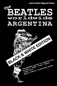 The Beatles Worldwide: Argentina - Black & White Edition: Discography Edited in Argentina by Polydor / Odeon Pops / Apple (1962-1971). Black (Paperback)