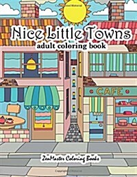 Nice Little Towns Coloring Book for Adults: Adult Coloring Book of Little Towns, Streets, Flowers, Cafes and Shops, and Store Interiors (Paperback)