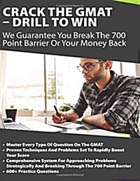 Crack the GMAT - Drill to Win: We Guarantee You Break the 700 Point Barrier or Your Money Back (Paperback)