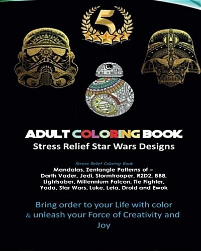 Adult Coloring Book Designs: Stress Relief Coloring Book: Star War Designs, Mandalas, Zentangle - Darth Vader, Jedi, Stormtrooper, R2d2, Bb8, Light (Paperback)