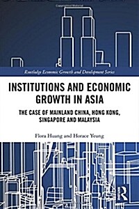 Institutions and Economic Growth in Asia : The Case of Mainland China, Hong Kong, Singapore and Malaysia (Hardcover)