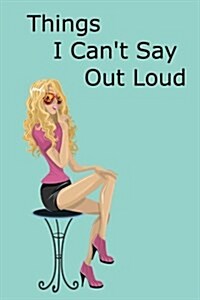 Things I Cant Say Out Loud: Lined Journal - Notebook - 6 X 9 Paper - Wide Ruled - 100 Pages (Paperback)