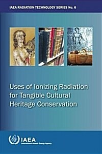 Uses of Ionizing Radiation for Tangible Cultural Heritage Conservation: IAEA Radiation Technology Series No. 6 (Paperback)