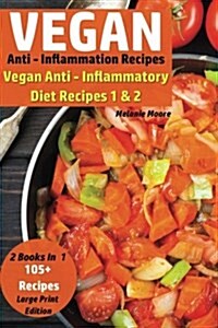 Vegan Anti - Inflammation Recipes - 2 Books In 1: Vegan Anti - Inflammatory Diet Recipes 1 & 2 - 105+ Recipes (Paperback)