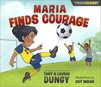 Maria Finds Courage: A Team Dungy Story about Soccer (Hardcover)