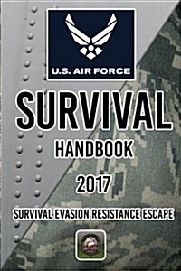 US Air Force Survival Handbook 2017: Survival Evasion Resistance Escape (Paperback)