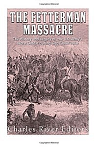 The Fetterman Massacre: The History and Legacy of the U.S. Armys Worst Defeat during Red Clouds War (Paperback)