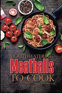 Mouthwatering Meatballs to Cook (Paperback)