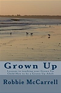 Grown Up: Lessons in teaching your Grown Up Child How to be a Grown Up Adult (Paperback)