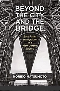 Beyond the City and the Bridge: East Asian Immigration in a New Jersey Suburb (Hardcover)