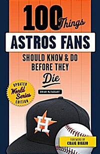 100 Things Astros Fans Should Know & Do Before They Die (World Series Edition) (Paperback, World Series)