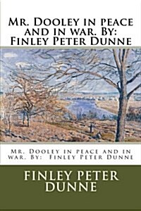 Mr. Dooley in Peace and in War. by: Finley Peter Dunne (Paperback)