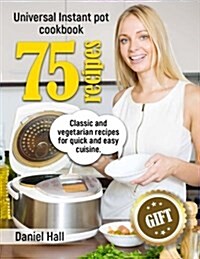 Universal Instant pot cookbook: 75 recipes. Classic and vegetarian recipes for quick and easy cuisine.Full color (Paperback)
