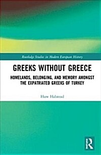 Greeks Without Greece: Homelands, Belonging, and Memory Amongst the Expatriated Greeks of Turkey (Hardcover)
