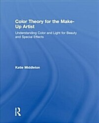 Color Theory for the Make-Up Artist : Understanding Color and Light for Beauty and Special Effects (Hardcover)