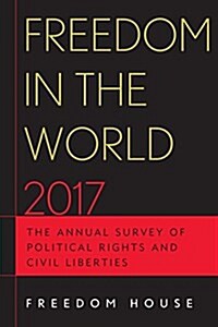 Freedom in the World 2017: The Annual Survey of Political Rights and Civil Liberties (Paperback)