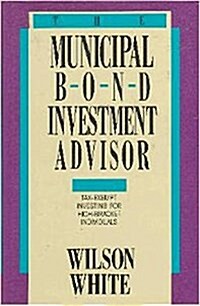 The Municipal Bond Investment Advisor: Tax-Exempt Investing for High-Bracket Individuals (Hardcover)
