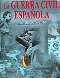 La guerra civil espanola dia a dia  / Spanish Civil War Day by Day (Hardcover)