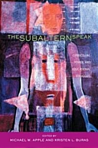 The Subaltern Speak : Curriculum, Power, and Educational Struggles (Paperback)