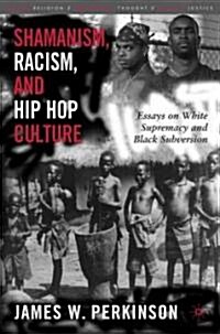 Shamanism, Racism, and Hip Hop Culture: Essays on White Supremacy and Black Subversion (Hardcover)