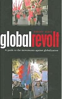Global Revolt : A Guide to the Movements Against Globalization (Paperback)