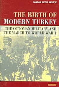 The Birth of Modern Turkey : The Ottoman Military and the March to WWI (Hardcover)