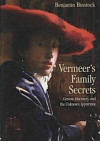 Vermeers Family Secrets : Genius, Discovery, and the Unknown Apprentice (Hardcover)