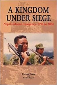 A Kingdom under Siege : Nepals Maoist Insurgency, 1996 to 2004 (Hardcover)