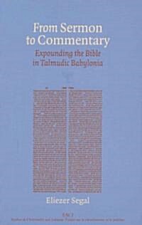 From Sermon to Commentary: Expounding the Bible in Talmudic Babylonia (Hardcover)