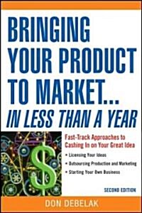 Bringing Your Product to Market...in Less Than a Year: Fast-Track Approaches to Cashing in on Your Great Idea (Paperback, 2)