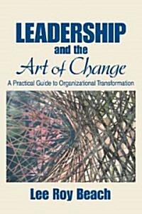 Leadership and the Art of Change: A Practical Guide to Organizational Transformation (Paperback)