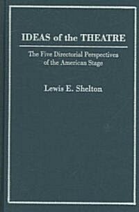 Ideas of Theatre: The Five Directorial Perspectives of the American Stage (Hardcover)