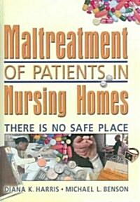 Maltreatment of Patients in Nursing Homes: There Is No Safe Place (Hardcover)