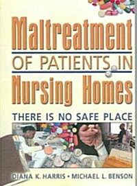 Maltreatment of Patients in Nursing Homes: There Is No Safe Place (Paperback)