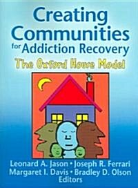 Creating Communities for Addiction Recovery: The Oxford House Model (Paperback)