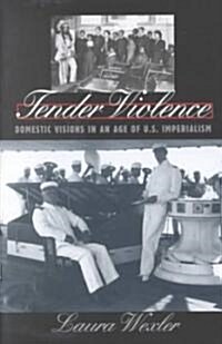 Tender Violence: Domestic Visions in an Age of U.S. Imperialism (Paperback)