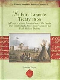 The Fort Laramie Treaty, 1868: A Primary Source Examination of the Treaty That Established a Sioux Reservation in the Black Hills of Dakota (Library Binding)