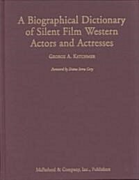 A Biographical Dictionary of Silent Film Western Actors and Actresses (Hardcover)