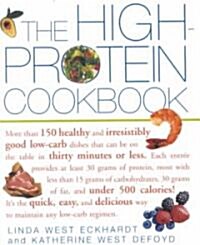 [중고] The High-Protein Cookbook: More Than 150 Healthy and Irresistibly Good Low-Carb Dishes That Can Be on the Table in Thirty Minutes or Less. (Paperback)