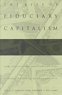 The Rise of Fiduciary Capitalism: How Institutional Investors Can Make Corporate America More Democratic (Hardcover)